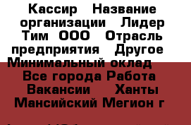 Кассир › Название организации ­ Лидер Тим, ООО › Отрасль предприятия ­ Другое › Минимальный оклад ­ 1 - Все города Работа » Вакансии   . Ханты-Мансийский,Мегион г.